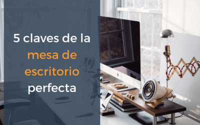 5 claves de la mesa de escritorio perfecta