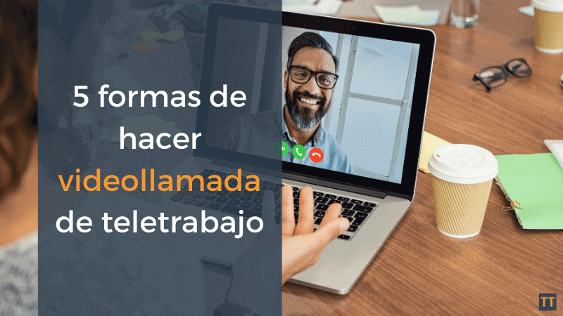 5 Formas de hacer videollamada de teletrabajo