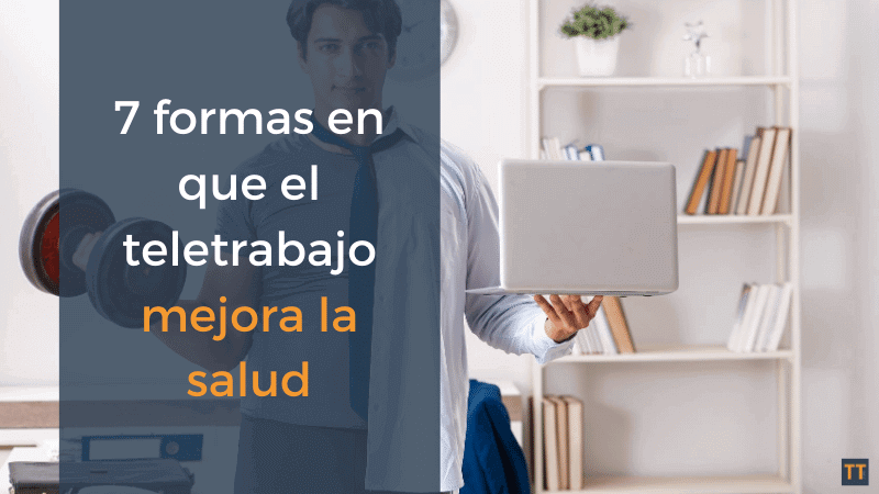 7 formas en que el teletrabajo mejora la salud