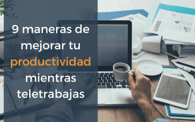 9 Maneras de aumentar tu productividad si teletrabajas